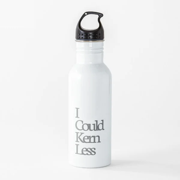 A water bottle with the phrase "I could kern less".